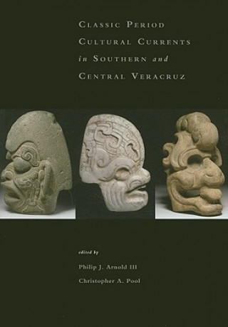 Könyv Classic-Period Cultural Currents in Southern and Central Veracruz Philip J. Arnold
