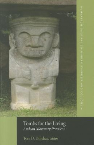 Kniha Tombs for the Living - Andean Mortuary Practices Tom D. Dillehay