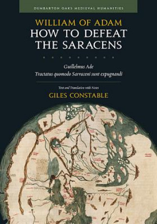 Book How to Defeat the Saracens - Guillelmus Ade, Tractatus Quomodo Sarraceni Sunt Expugnandi; Text and Translation with Notes William of Adam