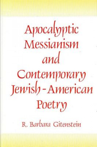 Kniha Apocalyptic Messianism and Contemporary Jewish-American Poetry R.Barbara Gitenstein