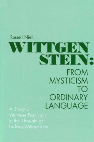 Książka Wittgenstein: from Mysticism to Ordinary Language Russell Nieli