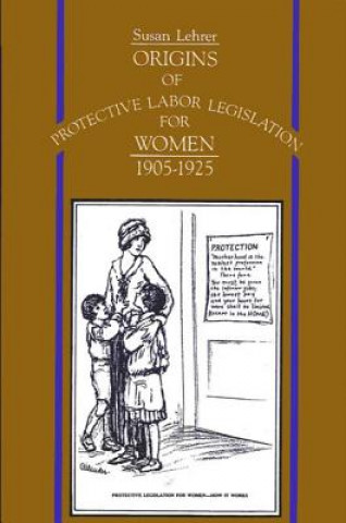 Carte Origins of Protective Labor Legislation for Women, 1905-1925 Susan Lehrer