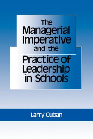 Könyv Managerial Imperative and the Practice of Leadership in Schools Larry Cuban
