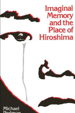 Kniha Imaginal Memory and the Place of Hiroshima Michael Perlman