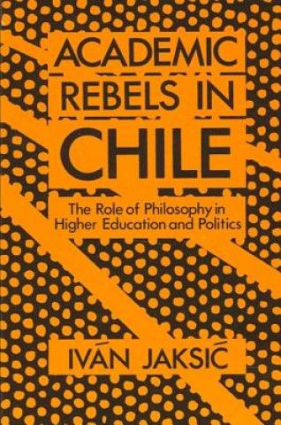 Книга Academic Rebels in Chile Ivan Jaksic