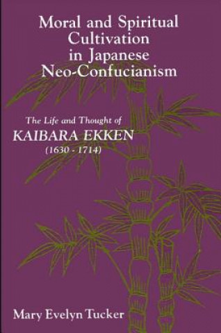 Kniha Moral and Spiritual Cultivation in Japanese Neo-Confucianism Mary Evelyn Tucker