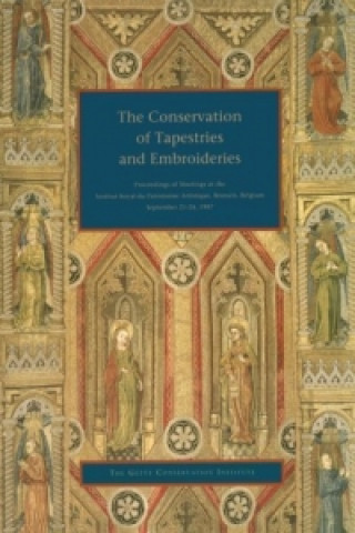Carte Conservation of Tapestries and Embroideries - Proceedings of Meetings at the Institut Royal Du Patrimonie Artistique, Brussels, Belgium Getty Conservation Institute