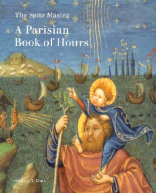 Book Spitz Master - A Parisian Book of Hours Gregory T. Clark