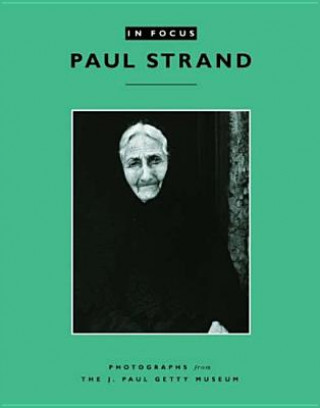 Carte In Focus: Paul Strand - Photographs from the J.Paul Getty Museum Anne M. Lyden