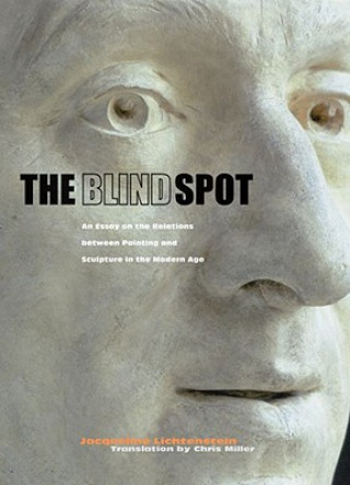 Kniha Blind Spot - An Essay on the Relations Between  Painting and Sculpture in the Modern Age Jacqueline Lichtenstein