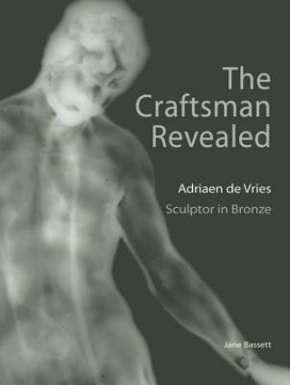 Carte Craftsman Revealed - Adrien de Vries, Scupltor  in Bronze Jane Bassett