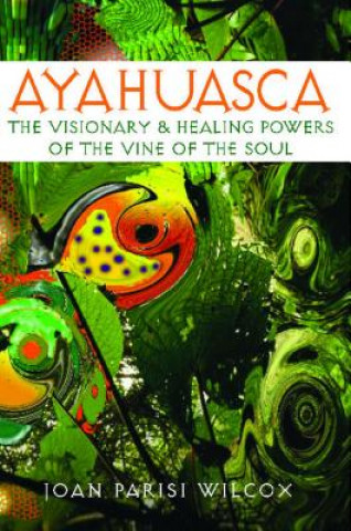 Kniha Ayahuasca Joan Parisi Wilcox