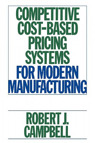 Kniha Competitive Cost-Based Pricing Systems for Modern Manufacturing Robert J. Campbell
