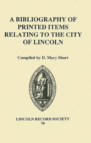 Kniha Bibliography of Printed Items Relating to the City of Lincoln D.Mary Short