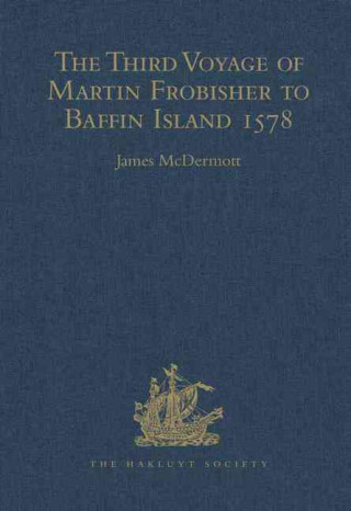 Könyv Third Voyage of Martin Frobisher to Baffin Island, 1578 James Mcdermott