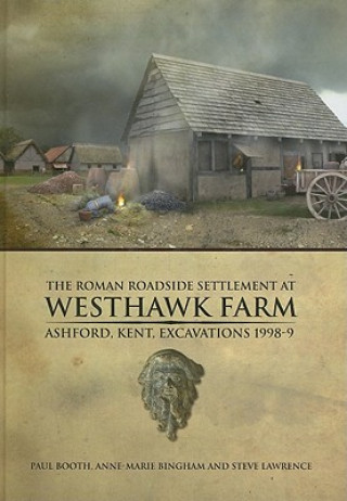Kniha Roman Roadside Settlement at Westhawk Farm, Ashford, Kent Paul Booth