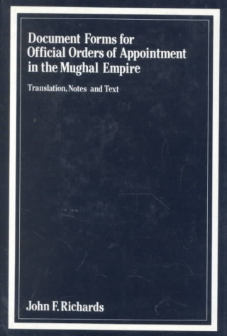 Kniha Document Forms for Official Orders of Appointment in the Mughal Empire John F. Richards