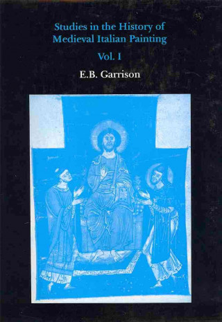 Kniha Studies in The History of Medieval Italian Painting, Volume I E.B. Garrison
