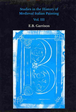 Kniha Studies in The History of Medieval Italian Painting, Volume III E.B. Garrison