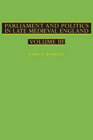 Könyv Parliament and Politics in Late Medieval England John S. Roskell