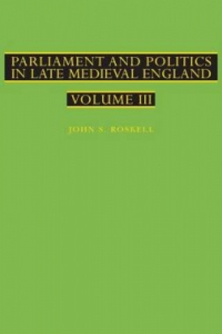 Książka Parliament and Politics in Late Medieval England John S. Roskell