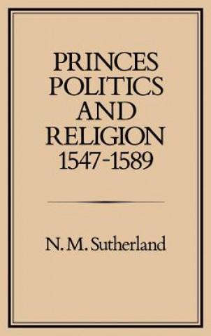 Carte Princes, Politics and Religion, 1547-1589 Nicola M. Sutherland