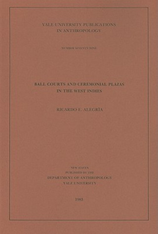 Kniha Ball Courts and Ceremonial Plazas in the West Indies Ricardo E. Alegria