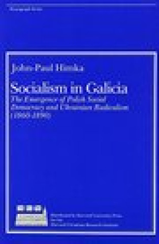 Könyv Socialism in Galicia - The Emergence of Polish Social Democracy and Ukrainian Radicalism John-Paul Himka