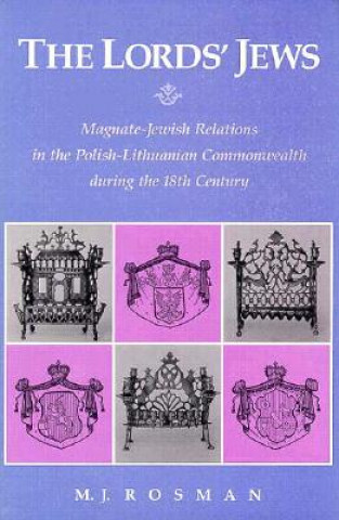 Kniha Lords' Jews - Magnate-Jewish Relations in the Polish-Lithuanian Commonwealth during the 18th Century M.J. Rosman