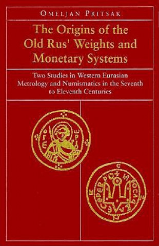 Książka Origins of the Old Rus' Weights & Monetary Systems - Two Studies in Western Eurasian Metrology & Numismatics in Seventh to Eleventh Omeljan Pritsak