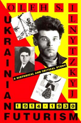 Könyv Ukrainian Futurism, 1914-1930 - A Historical and Clinical Study (Paper) Oleh S. Ilnytzkyj