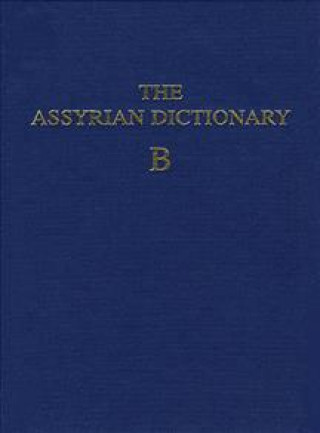 Knjiga Assyrian Dictionary of the Oriental Institute of the University of Chicago, Volume 2, B Martha T. Roth