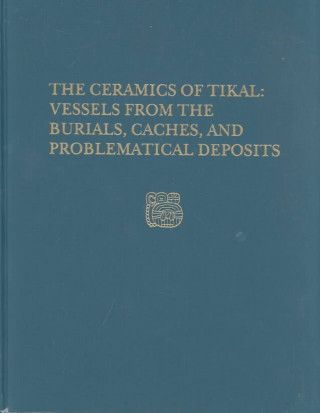 Buch Ceramics of Tikal--Vessels from the Burials, Caches and Problematical Deposits T.Patrick Culbert