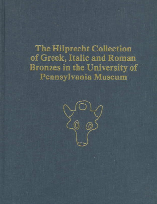 Könyv Hilprecht Collection of Greek, Italic, and Roman Bronzes in the University of Pennsylvania Museum P.Gregory Warden