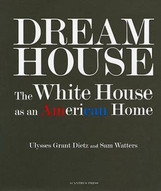 Könyv Dream House: the White House as an American Home Ulysses Grant Dietz