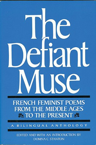 Könyv Defiant Muse: French Feminist Poems from the Middl Domna C. Stanton