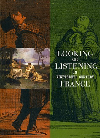 Kniha Looking and Listening in Nineteenth-Century France Martha Ward