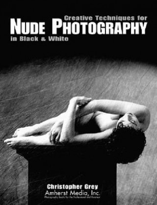 Kniha Creative Techniques For Nude Photography In Black & White Christopher Grey