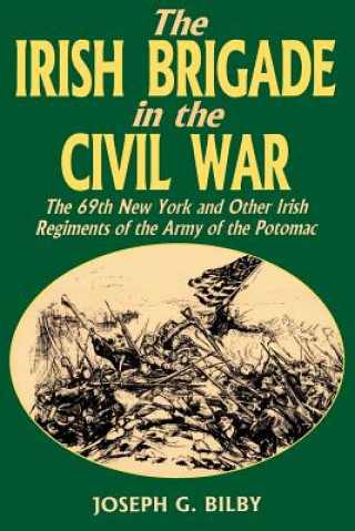 Kniha Irish Brigade In The Civil War Joseph G. Bilby