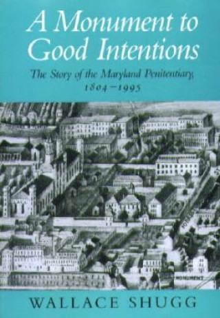 Книга Monument to Good Intentions - The Story of the Maryland Penitentiary Wallace Shugg