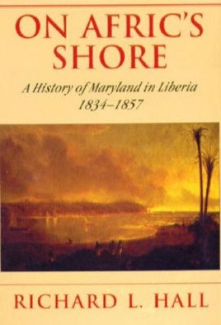 Książka On Afric's Shore - A History of Maryland in Liberia, 1834-1857 Richard L. Hall