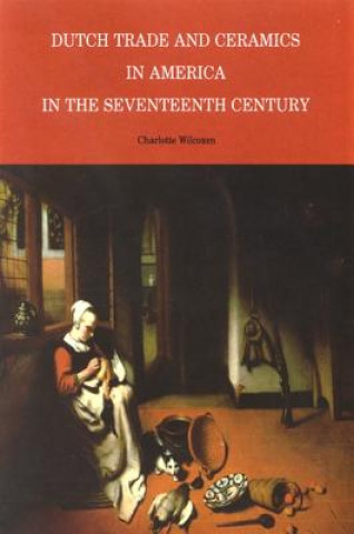 Libro Dutch Trade and Ceramics in America in the Seventeenth Century Charlotte Wilcoxen