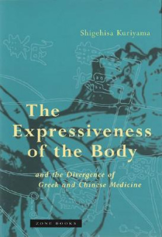 Kniha Expressiveness of the Body and the Divergence of Greek and Chinese Medicine Shigehisa Kuriyama