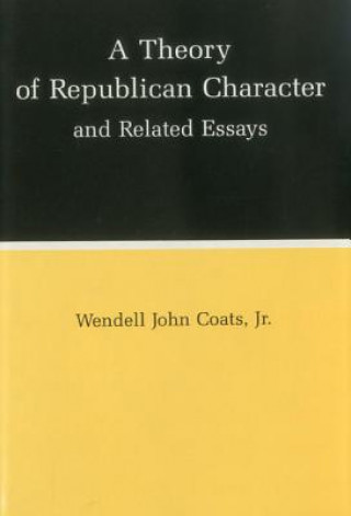 Könyv Theory of Republican Character and Related Essays Wendell John Coats