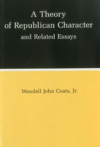 Kniha Theory of Republican Character and Related Essays Wendell John Coats