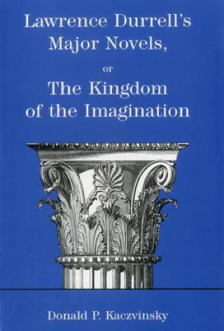 Könyv Lawrence Durrell's Major Novels Donald P. Kaczvinsky