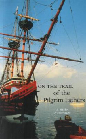 Kniha On the Trail of the Pilgrim Fathers J.Keith Cheetham