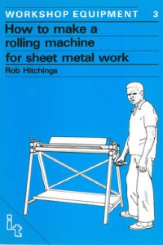 Carte How to Make a Rolling Machine for Sheet Metal Work Rob Hitchings