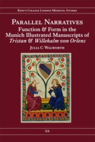 Carte Parallel Narratives: Function and Form in the Munich Illustrated Manuscripts of Tristan and Willehalm von Orlens Julia C. Walworth