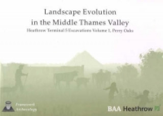 Carte Landscape Evolution in the Middle Thames Valley: Heathrow Terminal 5 Excavations: Volume 1, Perry Oaks John Lewis